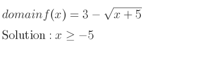 The domain of f(x)=3-sqrt(x+5) is x>=-5